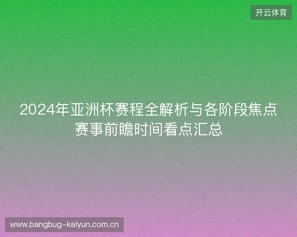 2024年亚洲杯赛程全解析与各阶段焦点赛事前瞻时间看点汇总