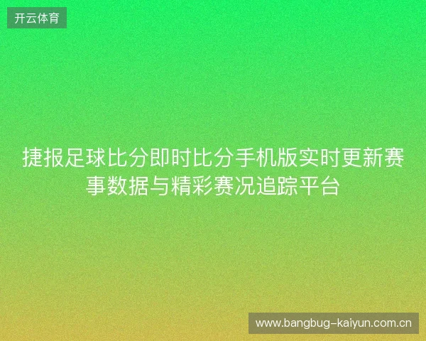 捷报足球比分即时比分手机版实时更新赛事数据与精彩赛况追踪平台