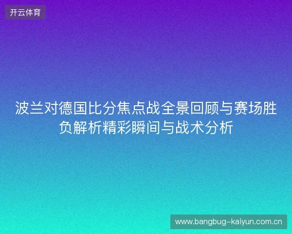 波兰对德国比分焦点战全景回顾与赛场胜负解析精彩瞬间与战术分析 波兰对德国比分焦点战全景回顾与赛场胜负解析精彩瞬间与战术分析