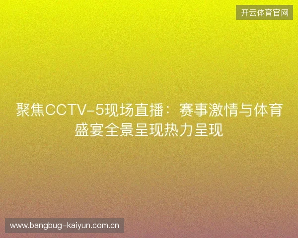 聚焦CCTV-5现场直播:赛事激情与体育盛宴全景呈现热力呈现 聚焦CCTV-5现场直播:赛事激情与体育盛宴全景呈现热力呈现
