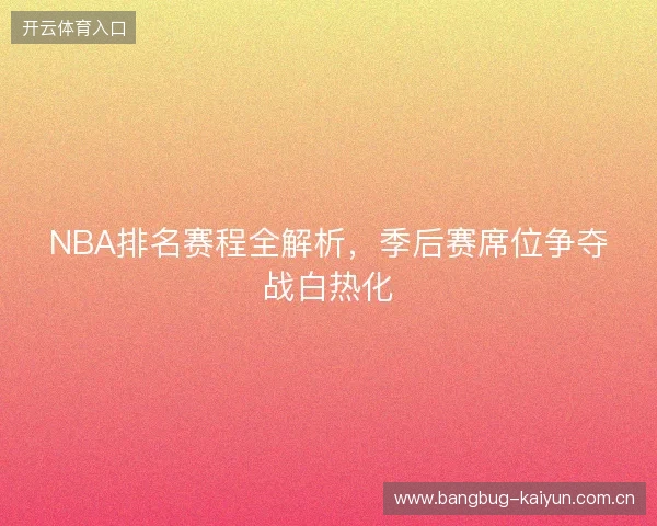 NBA排名赛程全解析，季后赛席位争夺战白热化